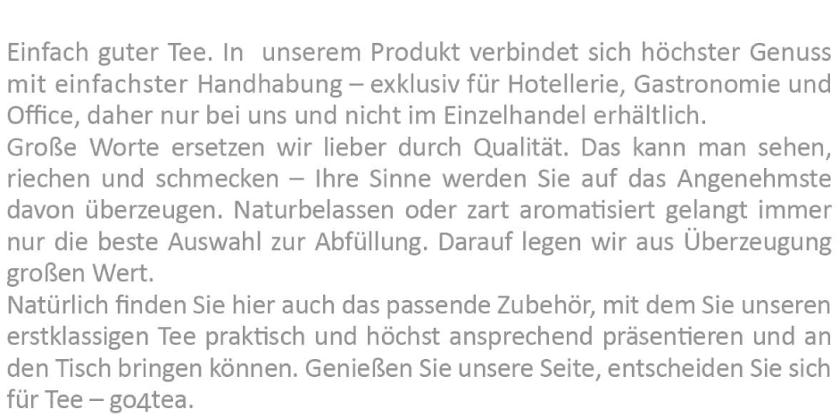 Einfach guter Tee. In  unserem Produkt verbindet sich höchster Genussmit einfachster Handhabung – exklusiv für Hotellerie, Gastronomie und